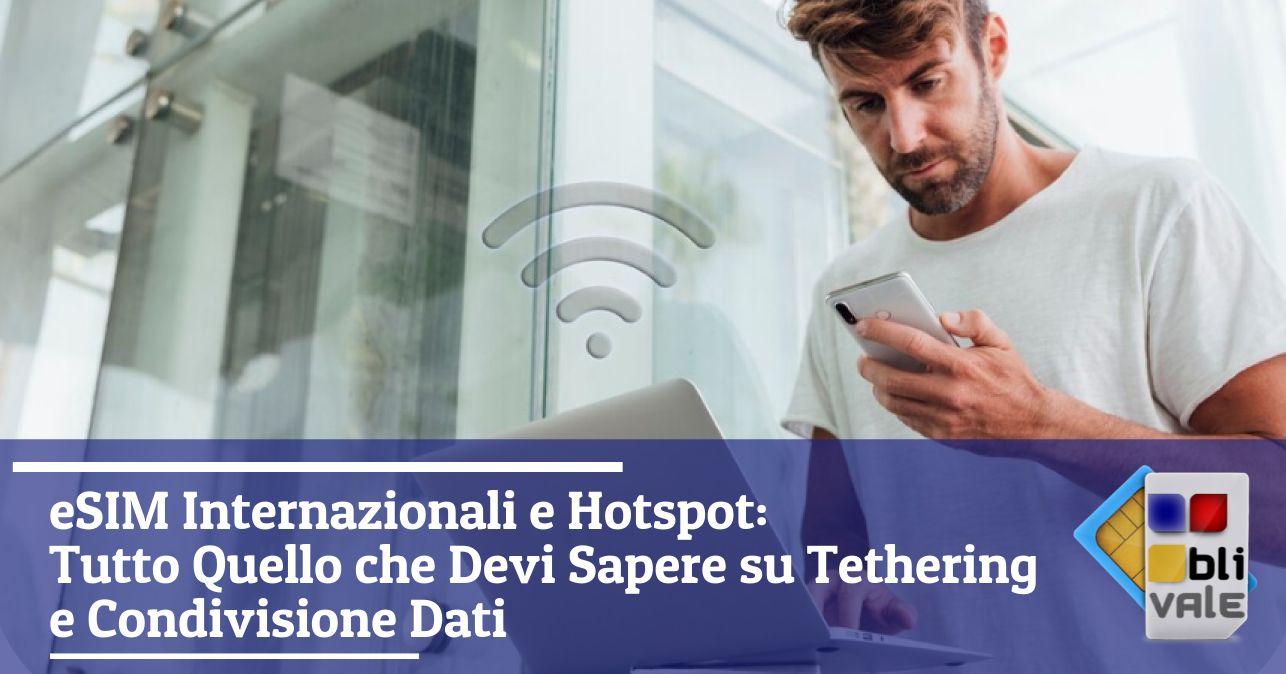 blivale_image_it_eSIM Internazionali e Hotspot Tutto Quello che Devi Sapere_643x337 eSIM Internazionali e Hotspot: Tutto Quello che Devi Sapere su Tethering e Condivisione Dati